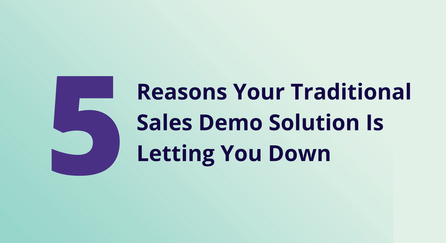 5 Reasons Your Traditional Sales Demo Solution Is Letting You Down