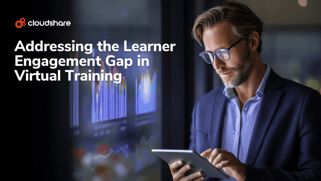 Addressing the Learner Engagement Gap in Virtual Training | CloudShare