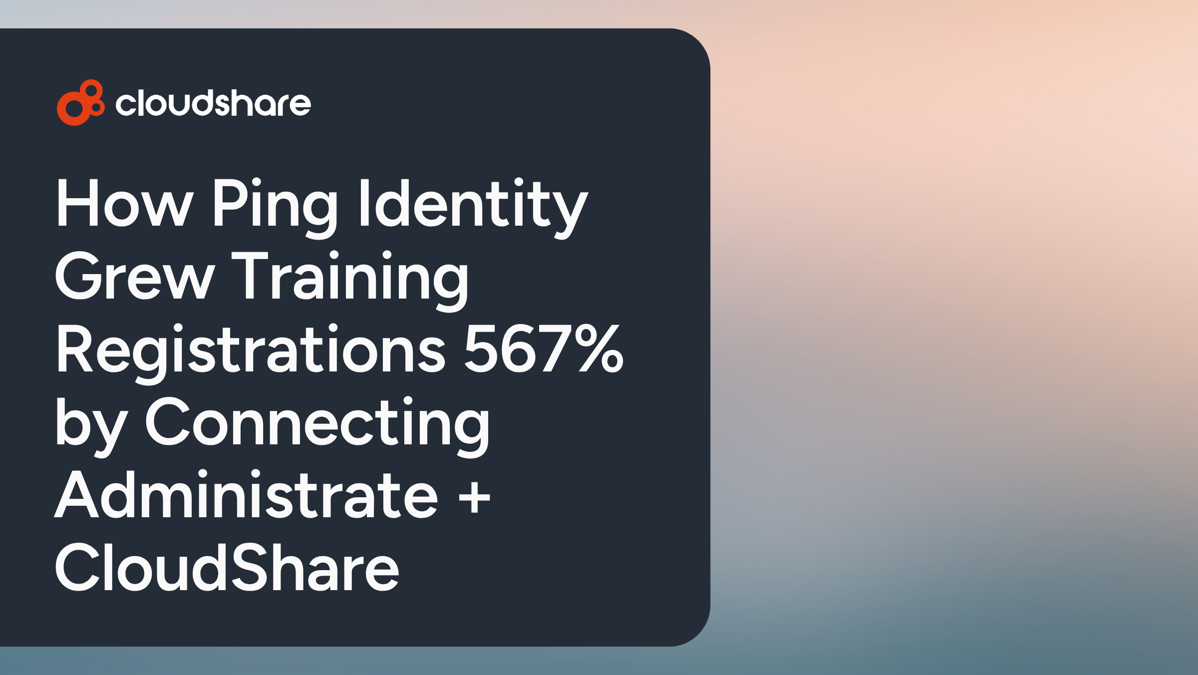 Administrate + CloudShare Virtual Labs: How Ping Identity Grew Training Registrations 567% by Connecting Two Systems